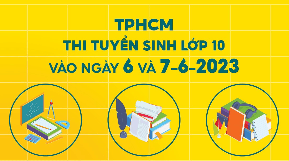 TPHCM: Thi tuyển sinh lớp 10 vào ngày 6 và ngày 7/6/2023